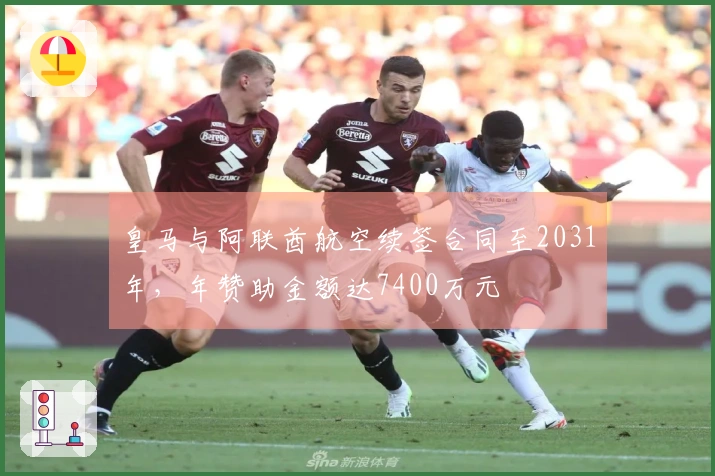 皇马与阿联酋航空续签合同至2031年，年赞助金额达7400万元